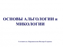 ОСНОВЫ АЛЬГОЛОГИИ и
МИКОЛОГИИ
Составитель: Кардашевская Вилюра Егоровна