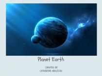 Planet Earth
CREATED BY
CATHERINE KRAJICEK