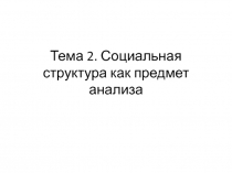 Тема 2. Социальная структура как предмет анализа