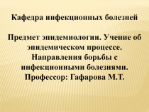 Кафедра инфекционных болезней
Предмет эпидемиологии. Учение об эпидемическом