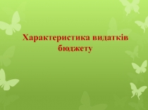 Характеристика видатків бюджету