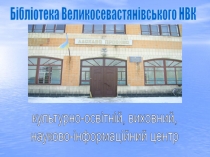 культурно-освітній, виховний,
науково-інформаційний центр
Бібліотека