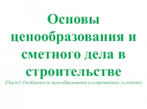 Основы ценообразования и сметного дела в строительстве
( Часть1 Особенности