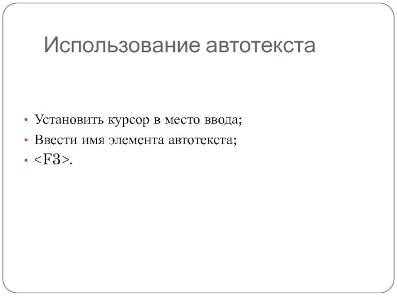 Использование автотекстаУстановить курсор в место ввода;Ввести имя элемента автотекста;.