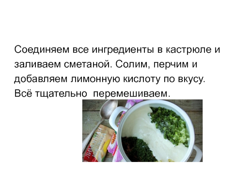 Соединяем все ингредиенты в кастрюле изаливаем сметаной. Солим, перчим идобавляем лимонную кислоту по вкусу.Всё тщательно перемешиваем.