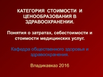 КАТЕГОРИЯ СТОИМОСТИ И ЦЕНООБРАЗОВАНИЯ В ЗДРАВООХРАНЕНИИ. Понятия о затратах,