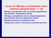 Лекция 20 : Методы составления смет и сметной документации –1 час
Методы