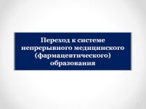 Переход к системе непрерывного медицинского (фармацевтического) образования
1