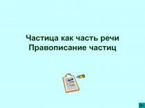 Частица как часть речи Правописание частиц