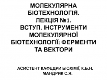 МОЛЕКУЛЯРНА БІОТЕХНОЛОГІЯ. ЛЕКЦІЯ №1. ВСТУП. ІНСТРУМЕНТИ МОЛЕКУЛЯРНОЇ