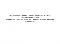 Бюджетная система Российской Федерации и основы управления бюджетами Субъекты и