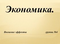 Экономика.
Внешние эффекты группа №4