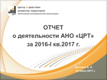 ОТЧЕТ
о деятельности АНО ЦРТ
за 2016- I кв.2017 г.
Центр со действия
развитию