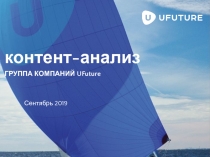 контент-анализ
ГРУППА КОМПАНИЙ UFuture
Сентябрь 2019