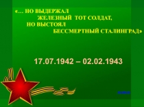 … НО ВЫДЕРЖАЛ
ЖЕЛЕЗНЫЙ ТОТ СОЛДАТ,
НО ВЫСТОЯЛ
БЕССМЕРТНЫЙ СТАЛИНГРАД