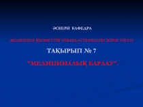 ӘСКЕРИ КАФЕДРА МЕДИЦИНА ҚЫЗМЕТТІҢ ҰЙЫМДАСТЫРЫЛУЫ ЖӘНЕ ТӘСІЛІ ТАҚЫРЫП № 7