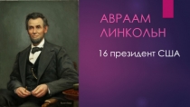 АВРААМ лИНКОЛЬН
16 президент США