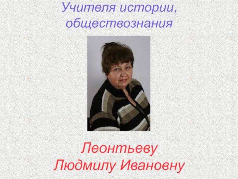 Учитель истории обществознания москва московская область. Людмила Ивановна учитель истории. Леонтьева Людмила Ивановна. Хобби учителя истории и обществознания. Эстетика учителя истории и обществознания.