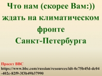 Что нам (скорее Вам:)) ждать на климатическом фронте
Санкт-Петербурга
Проект