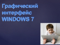 Графический интерфейс WINDOWS 7
Графический интерфейс WINDOWS 7