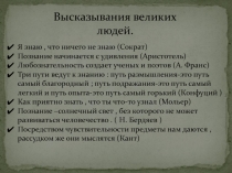 Высказывания великих людей.
Я знаю, что ничего не знаю (Сократ)
Познание