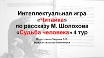 Интеллектуальная игра  Читайка  по рассказу М. Шолохова  Судьба человека  4