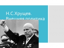 Н.С.Хрущев. Внешняя политика