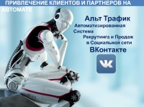 ПРИВЛЕЧЕНИЕ КЛИЕНТОВ И ПАРТНЕРОВ НА АВТОМАТЕ
Альт Трафик Автоматизированная