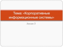 Тема: Корпоративные информационные системы