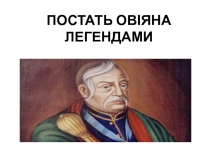 ПОСТАТЬ ОВІЯНА ЛЕГЕНДАМИ
