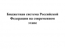 Бюджетная система Российской Федерации на современном этапе
