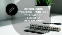 ОРГАНИЗАЦИЯ УЧЕБНОГО ПРОЦЕССА В УЧРЕЖДЕНИИ ВЫСШЕГО ОБРАЗОВАНИЯ