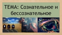 ТЕМА: Сознательное и бессознательное