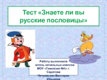 Тест Знаете ли вы русские пословицы
Работу выполнила
у читель начальных