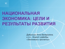 НАЦИОНАЛЬНАЯ ЭКОНОМИКА: ЦЕЛИ И РЕЗУЛЬТАТЫ РАЗВИТИЯ