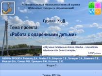 Группа № 8
Тема проекта:
Работа с одарёнными детьми
АВТОРЫ ПРОЕКТА: Горковец