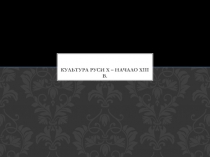 Культура Руси X – начало XIII в