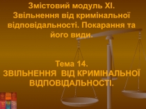 Змістовий модуль XI.
Звільнення від кримінальної відповідальності. Покарання та