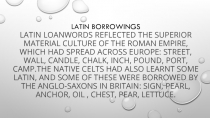 Latin borrowIngs Latin loanwords reflected the superior material culture of the