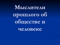 Мыслители прошлого об обществе и человеке