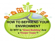 HOW TO BEFRIEND YOUR ENVIRONMENT