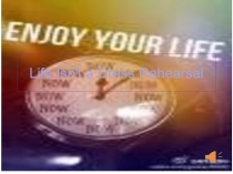 Life Isn't a Dress Rehearsal
