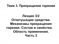 Тема 3. Прекращение горения
Лекция 3/2
Огнетушащие средства.
Механизмы