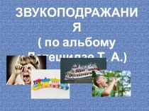 ЗВУКОПОДРАЖАНИЯ
( по альбому Датешидзе Т. А.)
Часть 1.
Ольга Панасенко