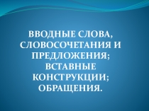 ВВОДНЫЕ СЛОВА, СЛОВОСОЧЕТАНИЯ И ПРЕДЛОЖЕНИЯ; ВСТАВНЫЕ КОНСТРУКЦИИ; ОБРАЩЕНИЯ