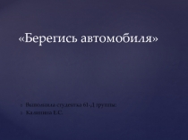 Берегись автомобиля
Выполнила студентка 61-Д группы:
Калинина Е.С