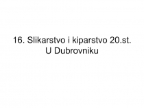16. Slikarstvo i kiparstvo 20.st. U Dubrovniku