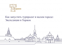 Как запустить турпроект в малом городе: Экспедиции в Торжок