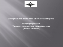 Материальная часть 9 мм Пистолета Макарова.
Общее устройство.
Тактико -