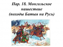 Пар. 18. Монгольское нашествие (походы Батыя на Русь)